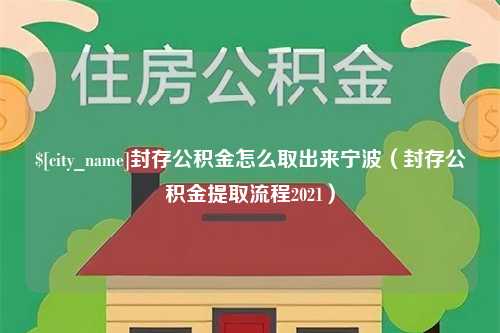 安徽封存公积金怎么取出来宁波（封存公积金提取流程2021）